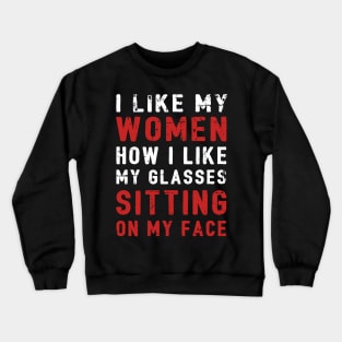 I Like My Women How I Like My Glasses Sitting On My Face Crewneck Sweatshirt